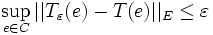 \sup_{e \in C} ||T_\varepsilon(e) - T(e)||_E \leq \varepsilon