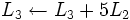 L_3\leftarrow L_3+5L_2