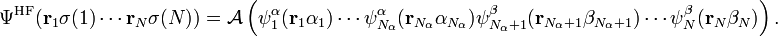 \Psi^{\mathrm{HF}}(\mathbf{r}_{1}\sigma(1)\cdots\mathbf{r}_{N}\sigma(N)) = \mathcal{A}\left(\psi_{1}^{\alpha}(\mathbf{r}_{1}\alpha_{1})\cdots\psi_{N_{\alpha}}^{\alpha}(\mathbf{r}_{N_{\alpha}}\alpha_{N_{\alpha}}) \psi_{N_{\alpha}+1}^{\beta}(\mathbf{r}_{N_{\alpha}+1}\beta_{N_{\alpha}+1})\cdots\psi_{N}^{\beta}(\mathbf{r}_{N}\beta_{N})\right).