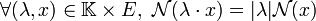  \forall (\lambda, x)\in \mathbb K \times E, \ \mathcal N (\lambda \cdot x) = |\lambda| \mathcal N (x) 