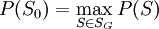 P(S_0) = \max_{S \in S_G} P(S)