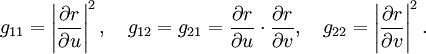 g_{11}=\left|\frac{\partial r}{\partial u}\right|^2, \quad g_{12}=g_{21}=\frac{\partial r}{\partial u}\cdot\frac{\partial r}{\partial v}, \quad g_{22}=\left|\frac{\partial r}{\partial v}\right|^2. 
