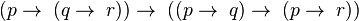 (p \rightarrow\; (q \rightarrow\; r)) \rightarrow\; ((p \rightarrow\; q) \rightarrow\; (p \rightarrow\; r))