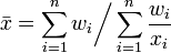  \bar{x} = \sum_{i=1}^n w_i \bigg/ \sum_{i=1}^n \frac{w_i}{x_i} 