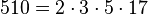  510 = 2 \cdot  3 \cdot  5 \cdot  17