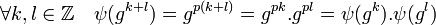\forall k,l\in \mathbb{Z} \quad \psi(g^{k+l})=g^{p(k+l)}=g^{pk}.g^{pl}=\psi(g^k).\psi(g^l)