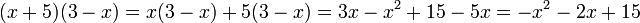 (x+5)(3-x) = x(3-x)+5(3-x)=3x -x^2 + 15 - 5x = -x^2 -2x + 15\;