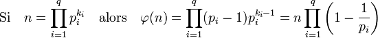 \mathrm{Si}\quad  n=\prod_{i=1}^q p_i^{k_i}\quad \mathrm{alors} \quad \varphi (n)=\prod_{i=1}^q (p_i-1) p_i^{k_i-1} = n \prod_{i=1}^q {\left( 1- \frac{1}{p_i} \right) } 