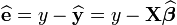 \mathbf{\widehat{e}} = y - \widehat{\mathbf{y}} = y - \mathbf{X} \boldsymbol{\widehat{\beta}}