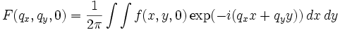 F(q_{x},q_{y},0)=\frac{1}{2\pi}\int\int f(x,y,0) \exp(-i(q_{x}x+q_{y}y))  \, dx \, dy