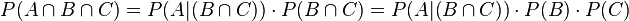 P(A \cap B \cap C) = P(A|(B \cap C)) \cdot P(B \cap C) = P(A|(B \cap C)) \cdot P(B) \cdot P(C) 