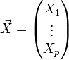 \vec X=\begin{pmatrix} X_1  \\ \vdots\\ X_p \end{pmatrix}