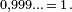 \scriptstyle 0,999\ldots \,=\, 1\,.