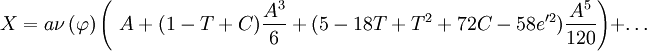  X=a\nu\left(\varphi\right)\left(\ A+(1-T+C)\frac{A^{3}}{6}+(5-18T+T^{2}+72C-58e'^{2})\frac{A^{5}}{120}\right)+\ldots 