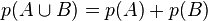 p(A\cup B)=p(A) + p(B)