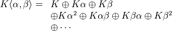 \begin{array}{rl} K \langle \alpha, \beta \rangle = & K \oplus K\alpha \oplus K\beta\\ & \oplus K\alpha^2 \oplus K\alpha\beta \oplus K\beta\alpha \oplus K\beta^2\\ & \oplus \cdots\end{array}