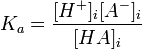 K_a = \frac{[H^+]_i[A^-]_i}{[HA]_i}