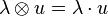 \lambda \otimes u = \lambda \cdot u