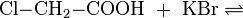 \mathrm{Cl{-}CH_2{-}COOH\ +\ KBr\rightleftharpoons}