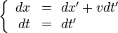  \left\{ \begin{array}{rl} dx&=\ dx'+vdt'\\ dt&=\ dt' \end{array} \right. 