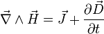  \vec{\nabla} \wedge \vec{H} = \vec{J} + \frac{\partial \vec{D}} {\partial t} 