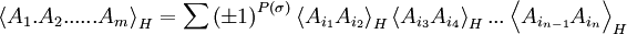  \left\langle A_{1}.A_{2}......A_{m}\right\rangle _{H}=\sum \left( \pm 1\right) ^{P(\sigma )}\left\langle A_{i_{1}}A_{i_{2}}\right\rangle _{H}\left\langle A_{i_{3}}A_{i_{4}}\right\rangle _{H}...\left\langle A_{i_{n-1}}A_{i_{n}}\right\rangle _{H}  