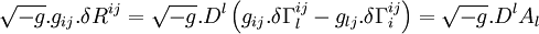 ~\quad \sqrt{-g}.g_{ij}.\delta R^{ij} = \sqrt{-g}.D^l \left( g_{ij}.\delta\Gamma_l^{ij} -  g_{lj}.\delta\Gamma_i^{ij} \right) = \sqrt{-g}.D^lA_l