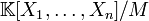 \mathbb{K}[X_1,\ldots ,X_n] / M