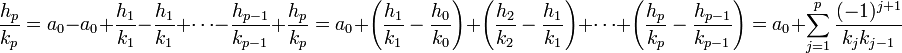\frac {h_p}{k_p}= a_0 -a_0 + \frac{h_1}{k_1} - \frac{h_1}{k_1} + \cdots - \frac{h_{p-1}}{k_{p-1}} + \frac{h_p}{k_p} = a_0 +\left(\frac{h_1}{k_1}- \frac{h_0}{k_0}\right) + \left(\frac{h_2}{k_2} - \frac{h_1}{k_1}\right) + \cdots + \left(\frac{h_p}{k_p} - \frac{h_{p-1}}{k_{p-1}}\right) = a_0 + \sum_{j=1}^p\frac{(-1)^{j+1}}{k_jk_{j-1}} 
