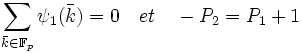 \sum_{\bar k \in \mathbb F_p} \psi_1 (\bar k) = 0 \quad et \quad -P_2 = P_1 + 1 \; 