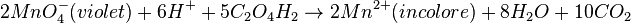 2MnO_4^- (violet) + 6H^+ + 5C_2O_4H_2 \rightarrow 2Mn^{2+} (incolore) + 8H_2O + 10CO_2
