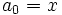 a_0=x\,