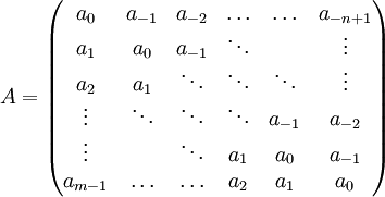  A = \begin{pmatrix}   a_{0} & a_{-1} & a_{-2} & \ldots & \ldots  &a_{-n+1}  \\   a_{1} & a_0  & a_{-1} &  \ddots   &  &  \vdots \\   a_{2}    & a_{1} & \ddots  & \ddots & \ddots& \vdots \\   \vdots &  \ddots & \ddots &   \ddots  & a_{-1} & a_{-2}\\  \vdots &         & \ddots & a_{1} & a_{0}&  a_{-1} \\ a_{m-1} &  \ldots & \ldots & a_{2} & a_{1} & a_{0} \end{pmatrix}   