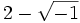 2 - \sqrt{-1}