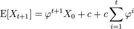 \operatorname{E}[X_{t+1}]= \varphi^{t+1} X_0 + c + c \sum_{i=1}^{t}\varphi^i\,