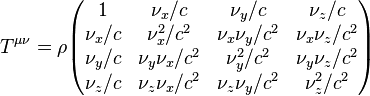 T^{\mu\nu}= \rho \begin{pmatrix} 1 & \nu_x / c & \nu_y  / c & \nu_z / c\\ \nu_x / c & \nu^2_x / c^2 & \nu_x \nu_y / c^2 & \nu_x \nu_z / c^2\\ \nu_y / c & \nu_y \nu_x / c^2 & \nu^2_y / c^2 & \nu_y \nu_z / c^2\\ \nu_z / c & \nu_z \nu_x / c^2 & \nu_z \nu_y / c^2 & \nu^2_z / c^2 \end{pmatrix}