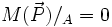 M(\vec{P})/_A = 0 