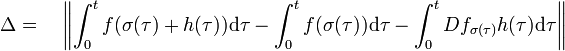 \Delta = \quad \left\|\int_0^t f(\sigma(\tau) + h(\tau))\mathrm d \tau - \int_0^t f(\sigma(\tau))\mathrm d \tau - \int_0^t Df_{\sigma(\tau)}h(\tau) \mathrm d\tau \right\|