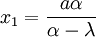  x_1=\frac{a\alpha}{ \alpha-\lambda}