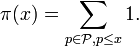 \pi(x)=\sum_{p \in \mathcal{P}, p\le x} 1.