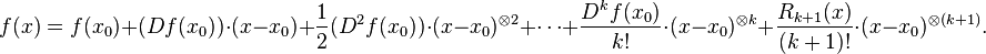 f(x)=f(x_0)+(Df(x_0))\cdot(x-x_0)+\frac{1}{2}(D^2f(x_0))\cdot (x-x_0)^{\otimes 2}+\cdots+\frac{D^kf(x_0)}{k!}\cdot(x-x_0)^{\otimes k}+\frac{R_{k+1}(x)}{(k+1)!}\cdot(x-x_0)^{\otimes (k+1)}.