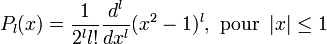 P_l(x) = {1 \over 2^l l!} {d^l \over dx^l } (x^2 -1)^l, \text{ pour } \left|x\right| \le 1 
