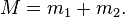 M = m_1 + m_2.\,