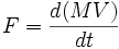 F=\frac{d(MV)}{dt}