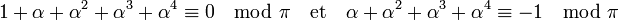 1 + \alpha + \alpha^2 + \alpha^3 + \alpha^4 \equiv 0 \mod \pi \quad\text{et}\quad \alpha + \alpha^2 + \alpha^3 + \alpha^4 \equiv -1 \mod \pi\;