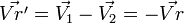  \vec{Vr'} = \vec{V_1}-\vec{V_2} = - \vec{Vr}
