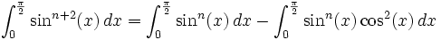 \int_0^{\frac{\pi}{2}} \sin^{n+2}(x)\,dx = \int_0^{\frac{\pi}{2}} \sin^n(x)\,dx - \int_0^{\frac{\pi}{2}} \sin^n(x) \cos^2(x)\,dx