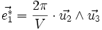 \vec{e_1^*} = \frac{2 \pi}{V} \cdot \vec{u_2} \wedge \vec{u_3}