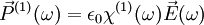 \vec P^{(1)}(\omega)=\epsilon_0 \chi^{(1)}(\omega)\vec E(\omega) 