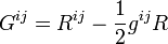 \ G^{ij} = R^{ij} - \frac{1}{2}g^{ij}R